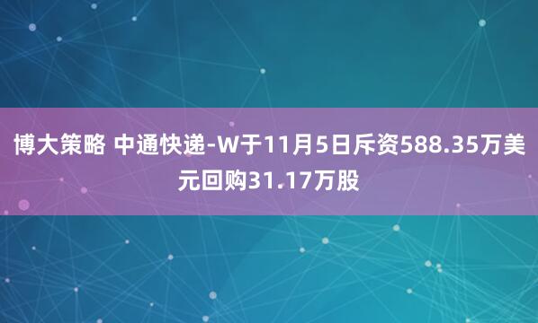 博大策略 中通快递-W于11月5日斥资588.35万美元回购31.17万股